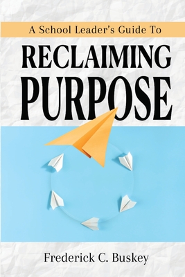 A School Leader's Guide to Reclaiming Purpose - Frederick C. Buskey