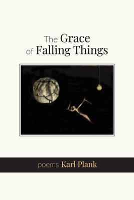 Coperta cărții 'The Grace of Falling Things: poems - Karl Plank'