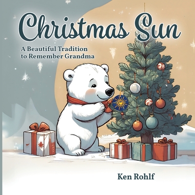 Christmas Sun: A Beautiful Tradition to Remember Grandma - Ken Rohlf