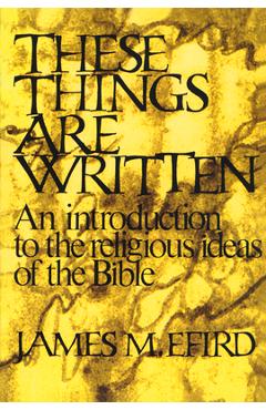 Coperta cărții 'These Things Are Written: An Introduction to the Religious Ideas of the Bible - James M. Efird'