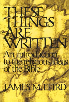 Coperta cărții 'These Things Are Written: An Introduction to the Religious Ideas of the Bible - James M. Efird'