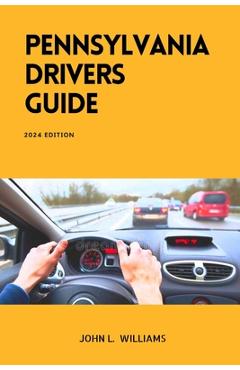 Coperta cărții 'Pennsylvania Drivers Guide: A Study Manual for Responsible and Safe Driving in Pennsylvania - John L. Williams'