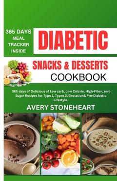 Coperta cărții 'Diabetic Snacks and Desserts Cookbook: 365 Days of Delicious of Low-Carb, Low-Calorie, High-Fiber, zero sugar recipes'