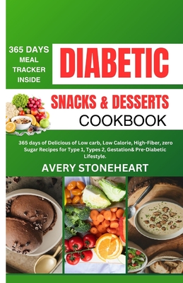 Coperta cărții 'Diabetic Snacks and Desserts Cookbook: 365 Days of Delicious of Low-Carb, Low-Calorie, High-Fiber, zero sugar recipes'