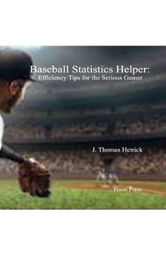 Coperta cărții 'Baseball Statistics Helper: Efficiency Tips for the Serious Gamer - J. Thomas Hetrick'