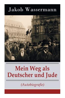 Mein Weg als Deutscher und Jude (Autobiografie) - Jakob Wassermann