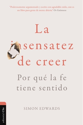 La Sensatez de Creer: Por Qué La Fe Tiene Sentido - Simon Edwards