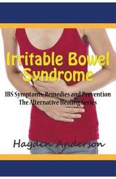 Coperta cărții 'Irritable Bowel Syndrome: IBS Symptoms, Remedies and Prevention: The Alternative Healing Series - Hayden Anderson'
