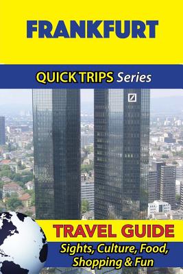 Frankfurt Travel Guide (Quick Trips Series): Sights, Culture, Food, Shopping & Fun - Denise Khan