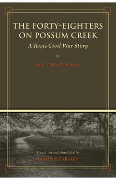 Coperta cărții 'The Forty-Eighters of Possum Creek: A Texas Civil War Story - James C. Kearney'