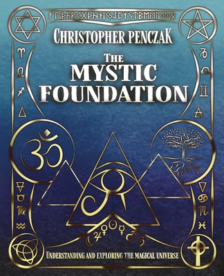 Coperta cărții 'The Mystic Foundation: Understanding and Exploring the Magical Universe - Christopher Penczak'