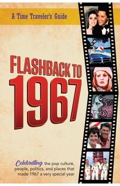 Coperta cărții 'Flashback to 1967 - Celebrating the Pop Culture, People, Politics, and Places: From the Original Time-Traveler'