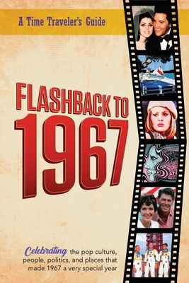 Coperta cărții 'Flashback to 1967 - Celebrating the Pop Culture, People, Politics, and Places: From the Original Time-Traveler'