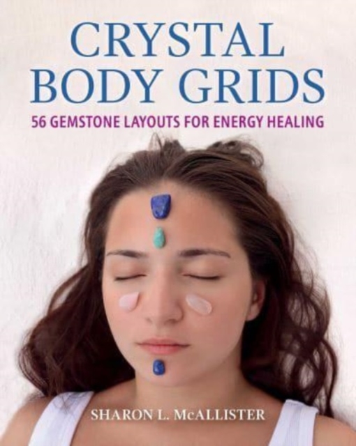 Crystal Body Grids: 56 Gemstone Layouts for Energy Healing - Sharon L. Mcallister