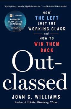 Coperta cărții 'Outclassed: How the Left Lost the Working Class and How to Win Them Back - Joan C. Williams'