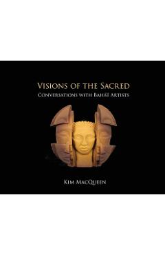 Poza produsului Visions of the Sacred: Conversations with Bahá'í Artists - Kim Macqueen