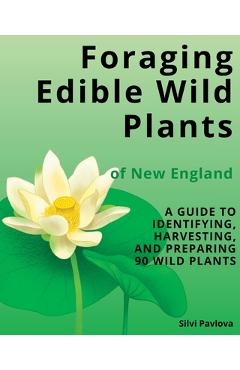 Coperta cărții 'Foraging Edible Wild Plants of New England: A Guide to Identifying, Harvesting, and Preparing 90 Wild Plants - Silvi'