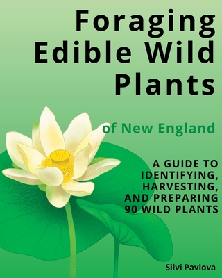 Coperta cărții 'Foraging Edible Wild Plants of New England: A Guide to Identifying, Harvesting, and Preparing 90 Wild Plants - Silvi'