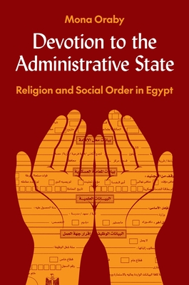 Devotion to the Administrative State: Religion and Social Order in Egypt - Mona Oraby