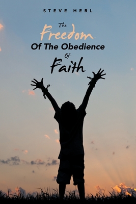 The Freedom of the Obedience of Faith - Steve Herl