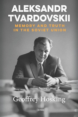 Aleksandr Tvardovskii: Memory and Truth in the Soviet Union - Geoffrey Hosking