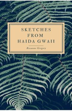 Poza produsului Sketches from Haida Gwaii - Roxanne Gregory