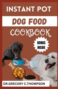 Poza produsului Instant Pot Dog Food Cookbook: The Complete Instant Pot Canine Cookery: A Flavorful Journey for Furry Friends - Dr Grecory C. Thompson