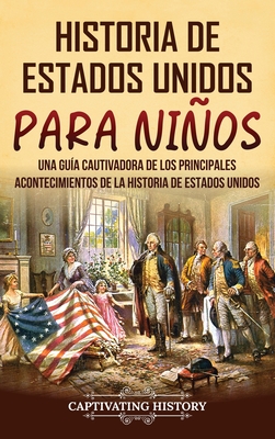 Historia de Estados Unidos para niños: Una guía cautivadora de los principales acontecimientos de la historia de Estados Unidos - Captivating History