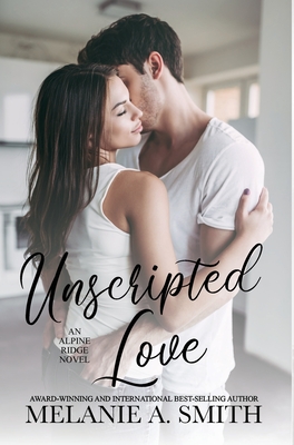 Unscripted Love: A Steamy Small-Town Celebrity Romance - Melanie A. Smith
