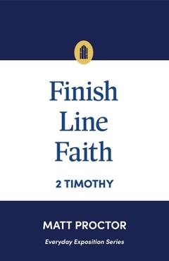Coperta cărții 'Finish Line Faith: 2 Timothy (Everyday Exposition Series) - Matt Proctor'