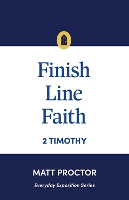 Coperta cărții 'Finish Line Faith: 2 Timothy (Everyday Exposition Series) - Matt Proctor'