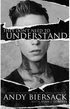 They Don't Need to Understand: Stories of Hope, Fear, Family, Life, and Never Giving in - Andy Biersack