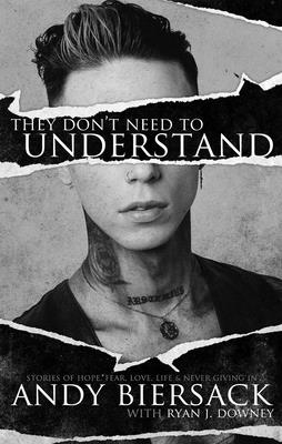 Coperta cărții 'They Don't Need to Understand: Stories of Hope, Fear, Family, Life, and Never Giving in - Andy Biersack'