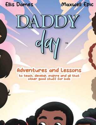 Daddy Day: Adventures and Lessons to teach, develop, inspire and all that other good stuff for kids - Ellis Dames