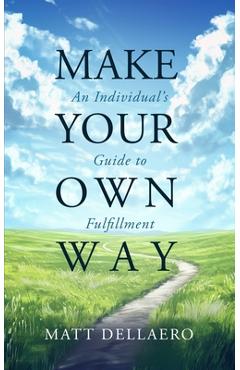 Coperta cărții 'Make Your Own Way: An Individual's Guide to Fulfillment - Matthew Dellaero'