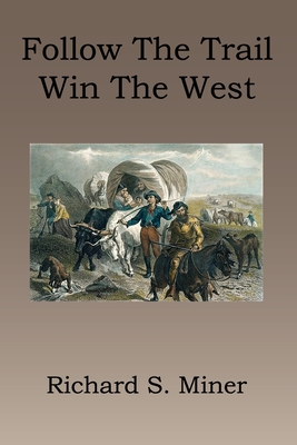 Follow the Trail, Win the West - Richard S. Miner