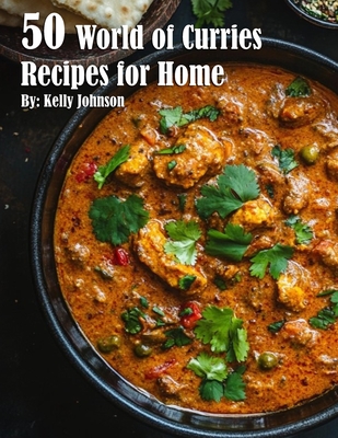 50 World of Curries Recipes for Home - Kelly Johnson