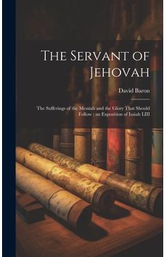 Coperta cărții 'The Servant of Jehovah: the Sufferings of the Messiah and the Glory That Should Follow; an Exposition of Isaiah LIII -'