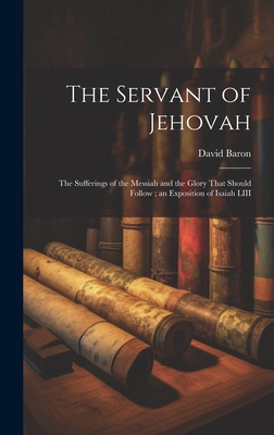 Coperta cărții 'The Servant of Jehovah: the Sufferings of the Messiah and the Glory That Should Follow; an Exposition of Isaiah LIII -'
