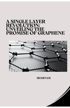 Coperta cărții 'A Single Layer Revolution: Unveiling the Promise of Graphene -'