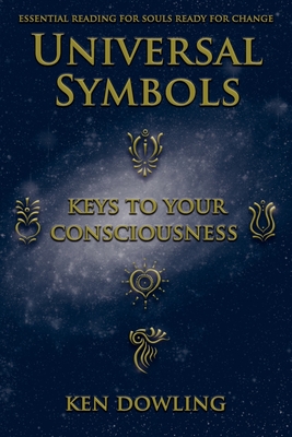 Universal Symbols - Keys To Your Consciousness - Ken Dowling