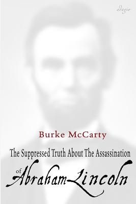 The Suppressed Truth About the Assassination of Abraham Lincoln - Burke Mccarty