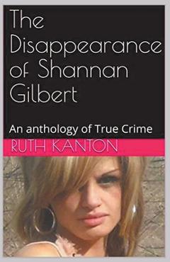 Coperta cărții 'The Disappearance of Shannan Gilbert An Anthology of True Crime - Ruth Kanton'