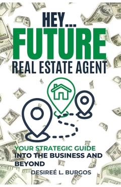 Coperta cărții 'Hey...Future Real Estate Agent: Your Strategic Guide Into the Business and Beyond - Amya Zhanelle'