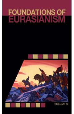 Foundations of Eurasianism: Volume III - John Stachelski