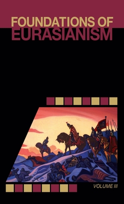 Foundations of Eurasianism: Volume III - John Stachelski