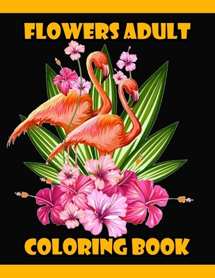 Flowers Adult Coloring Book: 100 Flowers Adult Coloring Book- An Adult Coloring Book with Fun, Easy, and Relaxing Coloring Page - 