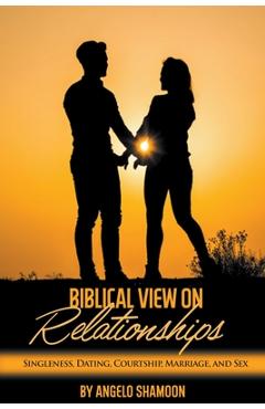 Coperta cărții 'A Biblical View on Relationships: Singleness, Dating, Courtship, Marriage, and Sex - Angelo Shamoon'