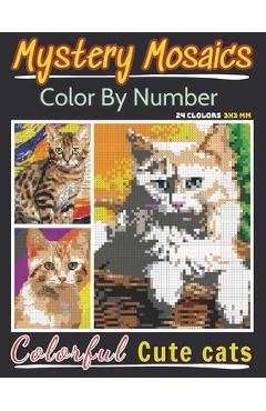 Coperta cărții 'Mystery Mosaics Color By Number Colorful Cute Cats: Pixel Art Coloring Book for Adults and Kids, Relax and Unwind with'