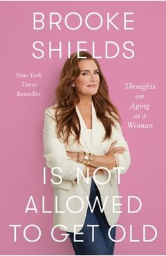 Poza produsului Brooke Shields Is Not Allowed to Get Old: Thoughts on Aging as a Woman - Brooke Shields